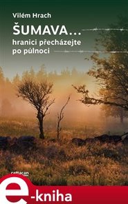 Šumava… hranici přecházejte po půlnoci - Vilém Hrach