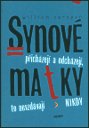 Synové přicházejí a odcházejí, matky  to nevzdávají nikdy - William Saroyan