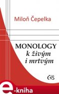Monology k živým i mrtvým - Miloň Čepelka