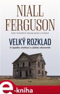 Velký rozklad: O úpadku institucí a zániku ekonomik - Niall Ferguson