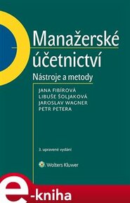 Manažerské účetnictví - nástroje a metody - Petr Petera, Jana Fibírová, Libuše Šoljaková, Jaroslav Wagner