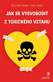 Jak se vysvobodit z toxického vztahu - Michelle Skeen, Kelly Skeen