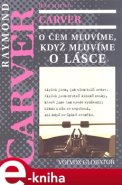 O čem mluvíme, když mluvíme o lásce - Raymond Carver