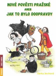 Nové pověsti pražské aneb Jak to bylo doopravdy - Šárka Jechová