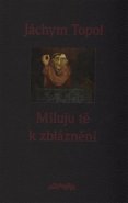 Miluju tě k zbláznění - Jáchym Topol