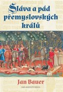 Sláva a pád přemyslovských králů - Jan Bauer