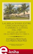Las relaciones entre Checoslovaquia y América Latina 1945-1989 - Josef Opatrný, Michal Zourek, Lucia Majlátová, Matyáš Pelant