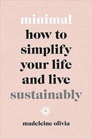 Minimal: How to simplify your life and live sustainably