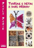 Tvoříme s dětmi z darů přírody - Pavla Parik