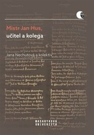 Mistr Jan Hus, učitel a kolega - Jana Nechutová