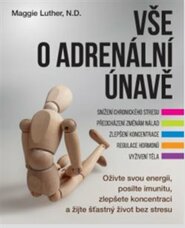 Vše o adrenální únavě – Oživte svou energii, posilte imunitu a zlepšete koncentraci pro šťastný život bez stresu