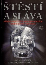 Štěstí a sláva - Příběhy největších archeologických dobrodruhů v dějinách - Nicholas James, Giles Sparrow, Douglas Palmer