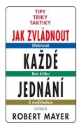 Jak zvládnout každé jednání - Tipy, triky, taktiky - Robert Mayer