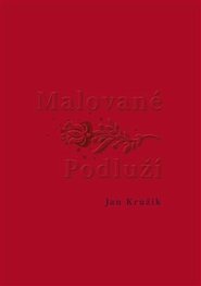 Malované Podluží - Jan Kružík