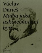 Václav Daneš - Malba jako uskutečňování bytí