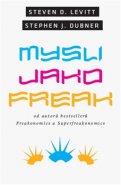 Mysli jako freak - Steven D. Levitt, Stephen J. Dubner