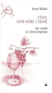 Víno, dar nebe a země - Karel Sládek