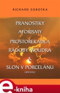 Pranostiky, aforismy, prostořekadla, rádoby moudra &amp; Slon v porcelánu - Richard Sobotka