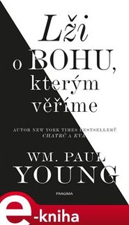 Lži o bohu, kterým věříme - William Paul Young