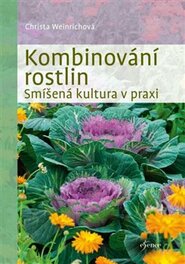 Kombinování rostlin - Smíšená kultura v praxi - Christina Weinrichová