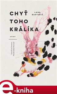 Chyť toho králíka - Lana Bastašić