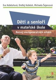 Děti a senioři v mateřské škole - Ondřej Koželuh, Eva Koželuhová, Michaela Šujancová