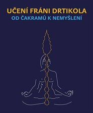 Učení Fráni Drtikola - Od čakramů k nemyšlení