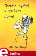 Třináct týdnů v Suchém domě - Martin Bergl