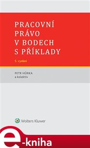 Pracovní právo v bodech s příklady - Petr Hůrka, a kolektiv autorů