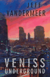 Veniss Underground - Jeff VanderMeer