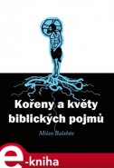 Kořeny a květy biblických pojmů - Milan Balabán