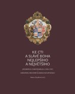 Ke cti a slávě Boha nejlepšího a největšího. Jiří Jindřich z Mayerswaldu (1676–1747) – kanovník a mecenáš olomoucké katedrály
