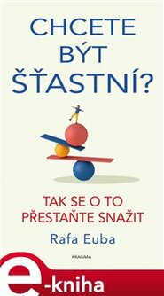 Chcete být šťastní? Tak se o to přestaňte snažit - Rafa Euba