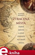 Ztracená místa, tajná města a jiné záhady na mapě světa - Alastair Bonnett