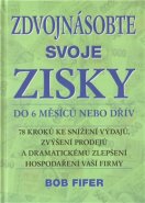 Zdvojnásobte svoje zisky do 6 měsíců nebo dřív - Bob Fifer