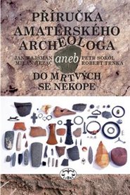 Příručka amatérského archeologa - Petr Sokol, Jan Hajšman, Milan Řezáč, Robert Trnka