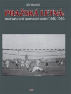 Pražská Letná: obdivuhodné sportovní století 1860-1960 - Jiří Macků