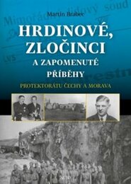 Hrdinové, zločinci a zapomenuté příběhy protektorátu Čechy a Morava