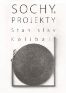 Sochy a projekty/Sculptures and Projects - Stanislav Kolíbal