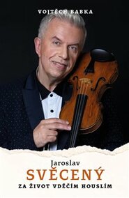 Jaroslav Svěcený: Za život vděčím houslím - Vojtěch Babka