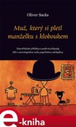 Muž, který si pletl manželku s kloboukem - Oliver Sacks