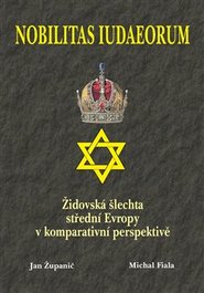 Nobilitas Iudaeorum - Židovská šlechta střední Evropy v komperativní - Michal Fiala, Jan Županič