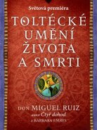 Toltécké umění života a smrti - Miguel Ruiz Don, Barbara Emrys