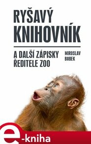Ryšavý knihovník a další zápisky ředitele zoo - Miroslav Bobek