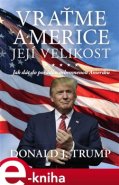 Vraťme Americe její velikost - Donald J. Trump