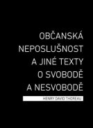 Občanská neposlušnost a jiné texty o svobodě a nesvobodě - Henry David Thoreau