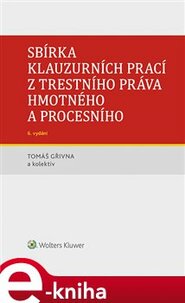 Sbírka klauzurních prací z trestního práva hmotného a procesního - 6. vydání - kol., Tomáš Gřivna