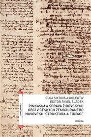 Pinkasim a správa židovských obcí v českých zemích raného novověku: struktura a funkce - Olga Sixtová