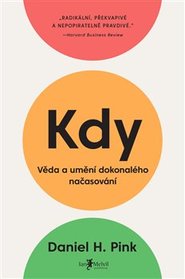 Kdy - Věda a umění dokonalého načasování - Daniel H. Pink