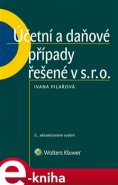 Účetní a daňové případy řešené v s. r. o., 5. vydání - Ivana Pilařová